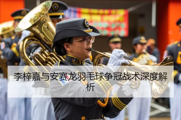 李梓嘉与安赛龙羽毛球争冠战术深度解析
